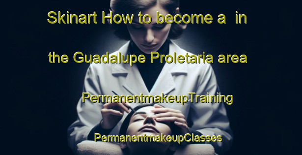 Skinart How to become a  in the Guadalupe Proletaria area | #PermanentmakeupTraining #PermanentmakeupClasses #SkinartTraining-Mexico