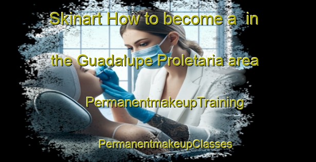 Skinart How to become a  in the Guadalupe Proletaria area | #PermanentmakeupTraining #PermanentmakeupClasses #SkinartTraining-Mexico