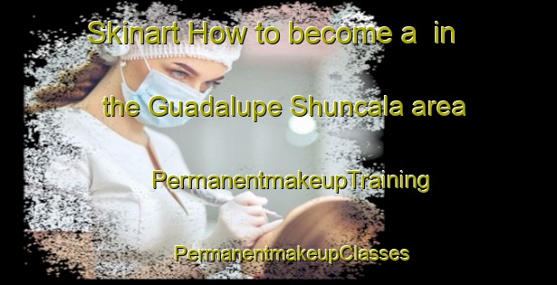 Skinart How to become a  in the Guadalupe Shuncala area | #PermanentmakeupTraining #PermanentmakeupClasses #SkinartTraining-Mexico