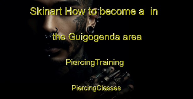 Skinart How to become a  in the Guigogenda area | #PiercingTraining #PiercingClasses #SkinartTraining-Mexico