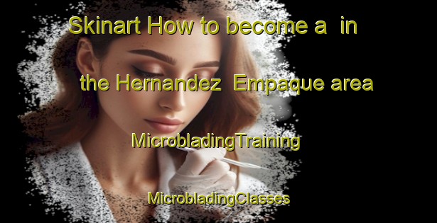 Skinart How to become a  in the Hernandez  Empaque area | #MicrobladingTraining #MicrobladingClasses #SkinartTraining-Mexico