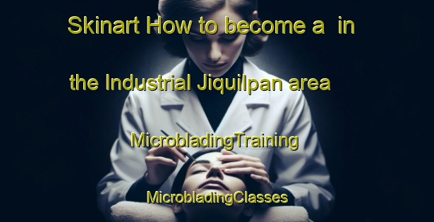 Skinart How to become a  in the Industrial Jiquilpan area | #MicrobladingTraining #MicrobladingClasses #SkinartTraining-Mexico