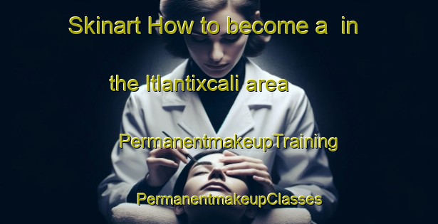 Skinart How to become a  in the Itlantixcali area | #PermanentmakeupTraining #PermanentmakeupClasses #SkinartTraining-Mexico