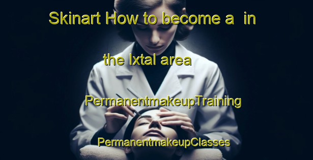 Skinart How to become a  in the Ixtal area | #PermanentmakeupTraining #PermanentmakeupClasses #SkinartTraining-Mexico