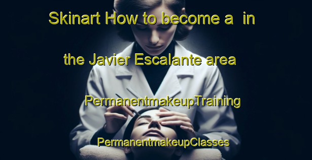 Skinart How to become a  in the Javier Escalante area | #PermanentmakeupTraining #PermanentmakeupClasses #SkinartTraining-Mexico