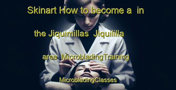 Skinart How to become a  in the Jiquimillas  Jiquililla area | #MicrobladingTraining #MicrobladingClasses #SkinartTraining-Mexico