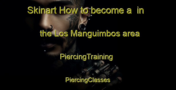 Skinart How to become a  in the Los Manguimbos area | #PiercingTraining #PiercingClasses #SkinartTraining-Mexico