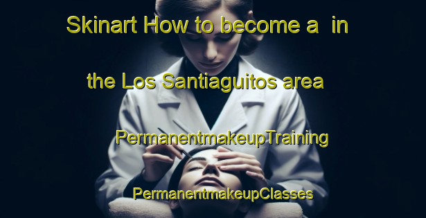 Skinart How to become a  in the Los Santiaguitos area | #PermanentmakeupTraining #PermanentmakeupClasses #SkinartTraining-Mexico