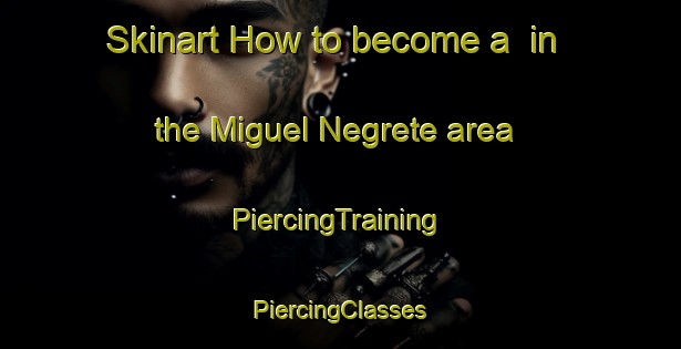 Skinart How to become a  in the Miguel Negrete area | #PiercingTraining #PiercingClasses #SkinartTraining-Mexico