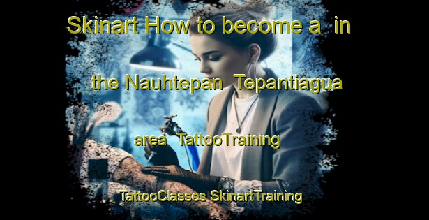 Skinart How to become a  in the Nauhtepan  Tepantiagua area | #TattooTraining #TattooClasses #SkinartTraining-Mexico