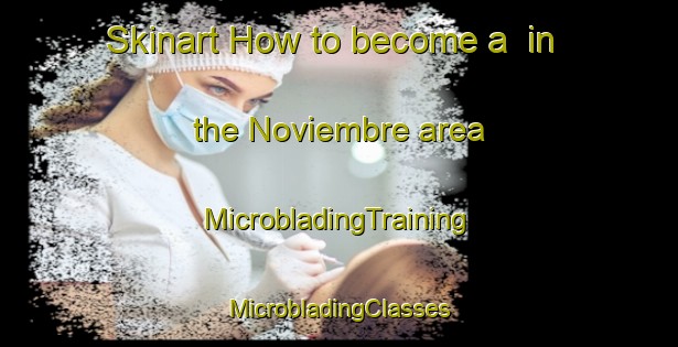 Skinart How to become a  in the Noviembre area | #MicrobladingTraining #MicrobladingClasses #SkinartTraining-Mexico