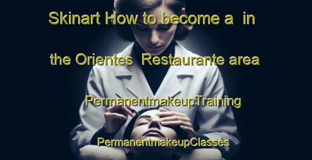 Skinart How to become a  in the Orientes  Restaurante area | #PermanentmakeupTraining #PermanentmakeupClasses #SkinartTraining-Mexico