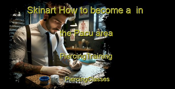 Skinart How to become a  in the Pacu area | #PiercingTraining #PiercingClasses #SkinartTraining-Mexico