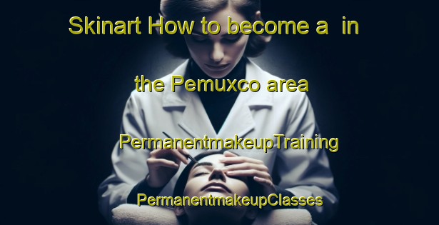 Skinart How to become a  in the Pemuxco area | #PermanentmakeupTraining #PermanentmakeupClasses #SkinartTraining-Mexico