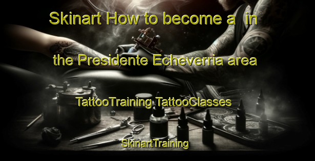 Skinart How to become a  in the Presidente Echeverria area | #TattooTraining #TattooClasses #SkinartTraining-Mexico