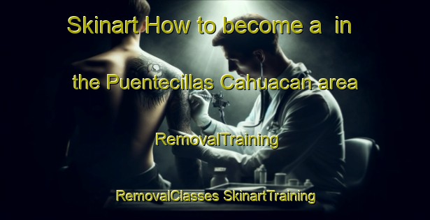 Skinart How to become a  in the Puentecillas Cahuacan area | #RemovalTraining #RemovalClasses #SkinartTraining-Mexico