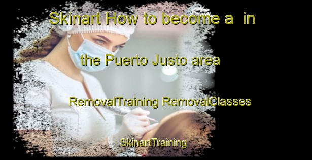 Skinart How to become a  in the Puerto Justo area | #RemovalTraining #RemovalClasses #SkinartTraining-Mexico