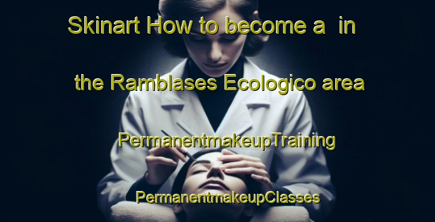 Skinart How to become a  in the Ramblases Ecologico area | #PermanentmakeupTraining #PermanentmakeupClasses #SkinartTraining-Mexico