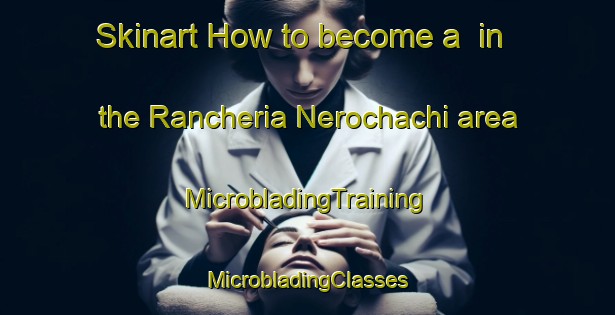 Skinart How to become a  in the Rancheria Nerochachi area | #MicrobladingTraining #MicrobladingClasses #SkinartTraining-Mexico