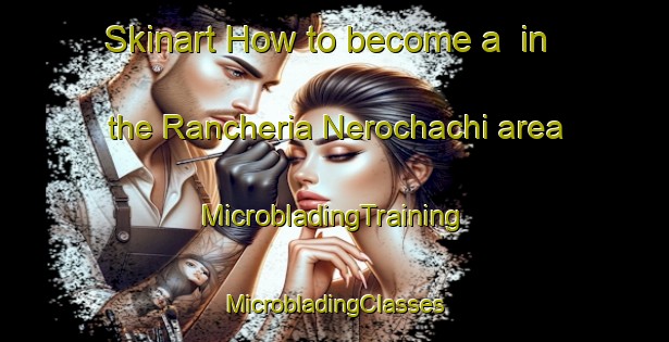 Skinart How to become a  in the Rancheria Nerochachi area | #MicrobladingTraining #MicrobladingClasses #SkinartTraining-Mexico