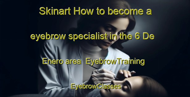Skinart How to become a eyebrow specialist in the 6 De Enero area | EyebrowTraining | EyebrowClasses | SkinartTraining-Mexico