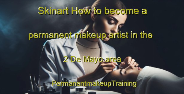 Skinart How to become a permanent makeup artist in the 2 De Mayo area | PermanentmakeupTraining | PermanentmakeupClasses | SkinartTraining-Mexico