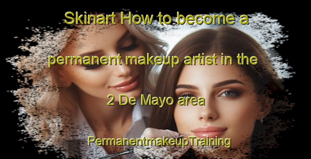Skinart How to become a permanent makeup artist in the 2 De Mayo area | PermanentmakeupTraining | PermanentmakeupClasses | SkinartTraining-Mexico