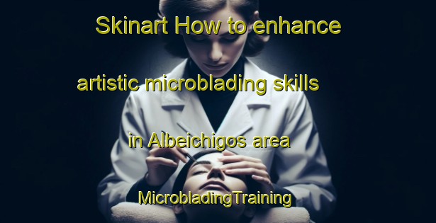 Skinart How to enhance artistic microblading skills in Albeichigos area | #MicrobladingTraining #MicrobladingClasses #SkinartTraining-Mexico