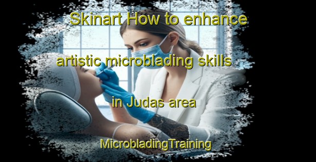 Skinart How to enhance artistic microblading skills in Judas area | #MicrobladingTraining #MicrobladingClasses #SkinartTraining-Mexico