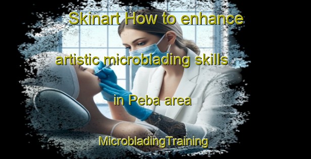 Skinart How to enhance artistic microblading skills in Peba area | #MicrobladingTraining #MicrobladingClasses #SkinartTraining-Mexico