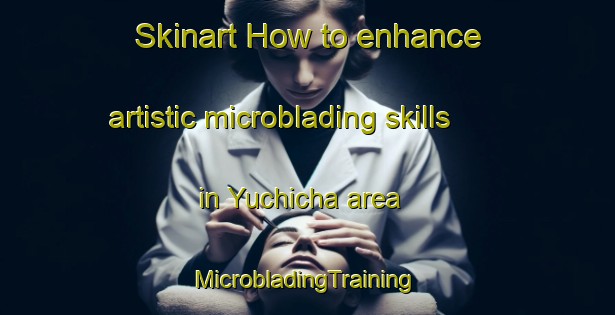 Skinart How to enhance artistic microblading skills in Yuchicha area | #MicrobladingTraining #MicrobladingClasses #SkinartTraining-Mexico