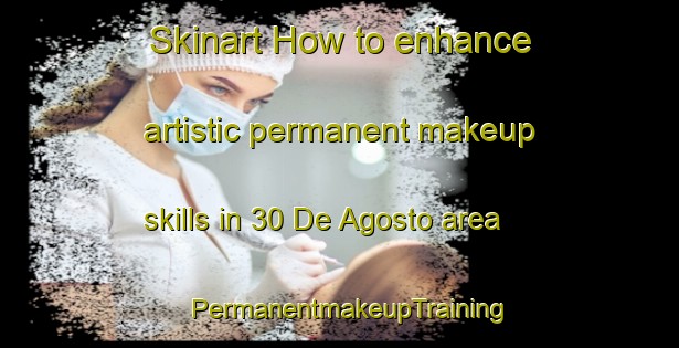 Skinart How to enhance artistic permanent makeup skills in 30 De Agosto area | PermanentmakeupTraining | PermanentmakeupClasses | SkinartTraining-Mexico