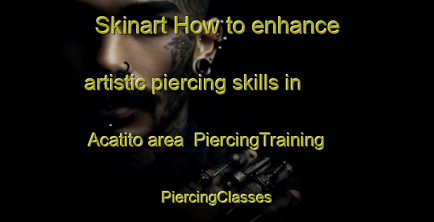 Skinart How to enhance artistic piercing skills in Acatito area | #PiercingTraining #PiercingClasses #SkinartTraining-Mexico