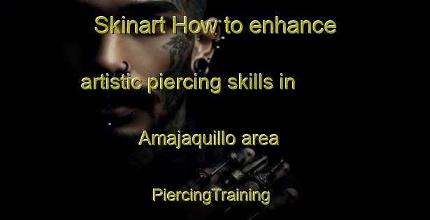 Skinart How to enhance artistic piercing skills in Amajaquillo area | #PiercingTraining #PiercingClasses #SkinartTraining-Mexico