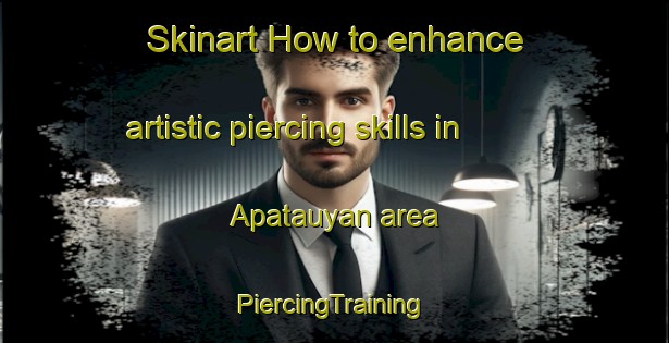 Skinart How to enhance artistic piercing skills in Apatauyan area | #PiercingTraining #PiercingClasses #SkinartTraining-Mexico