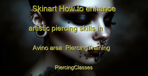 Skinart How to enhance artistic piercing skills in Avino area | #PiercingTraining #PiercingClasses #SkinartTraining-Mexico