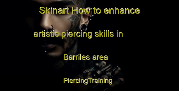 Skinart How to enhance artistic piercing skills in Barriles area | #PiercingTraining #PiercingClasses #SkinartTraining-Mexico