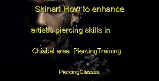 Skinart How to enhance artistic piercing skills in Chiabal area | #PiercingTraining #PiercingClasses #SkinartTraining-Mexico