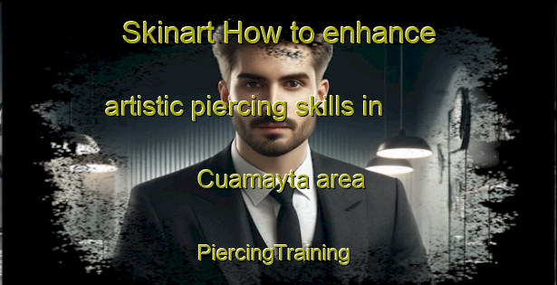 Skinart How to enhance artistic piercing skills in Cuamayta area | #PiercingTraining #PiercingClasses #SkinartTraining-Mexico