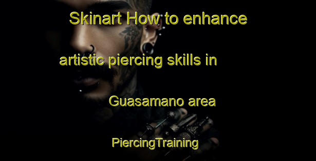 Skinart How to enhance artistic piercing skills in Guasamano area | #PiercingTraining #PiercingClasses #SkinartTraining-Mexico