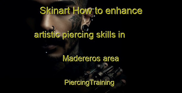 Skinart How to enhance artistic piercing skills in Madereros area | #PiercingTraining #PiercingClasses #SkinartTraining-Mexico