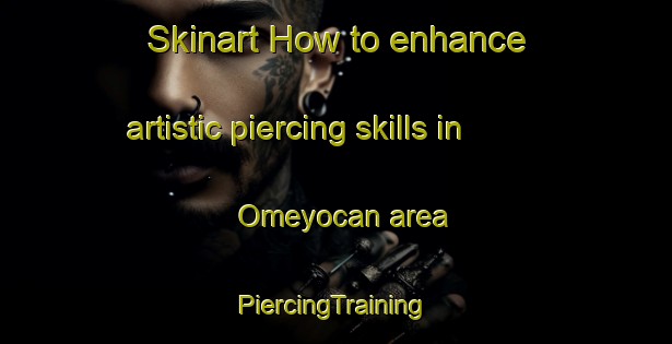 Skinart How to enhance artistic piercing skills in Omeyocan area | #PiercingTraining #PiercingClasses #SkinartTraining-Mexico