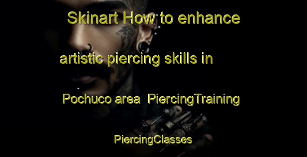 Skinart How to enhance artistic piercing skills in Pochuco area | #PiercingTraining #PiercingClasses #SkinartTraining-Mexico