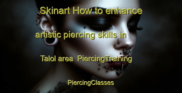 Skinart How to enhance artistic piercing skills in Talol area | #PiercingTraining #PiercingClasses #SkinartTraining-Mexico