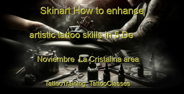 Skinart How to enhance artistic tattoo skills in 5 De Noviembre  La Cristalina area | TattooTraining | TattooClasses | SkinartTraining-Mexico