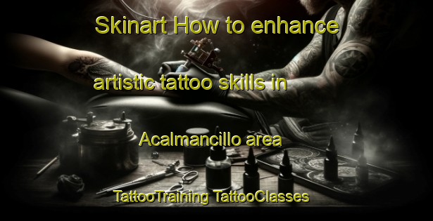 Skinart How to enhance artistic tattoo skills in Acalmancillo area | #TattooTraining #TattooClasses #SkinartTraining-Mexico