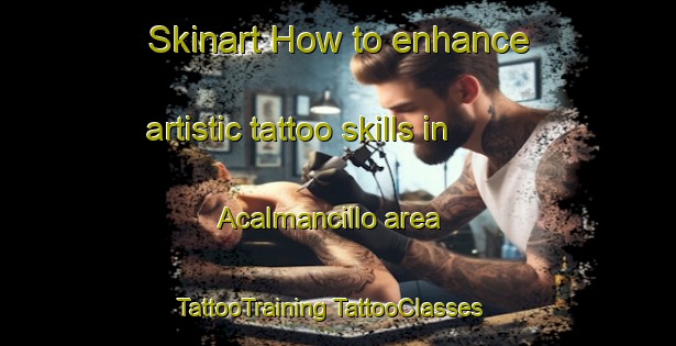 Skinart How to enhance artistic tattoo skills in Acalmancillo area | #TattooTraining #TattooClasses #SkinartTraining-Mexico