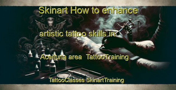 Skinart How to enhance artistic tattoo skills in Aceituna area | #TattooTraining #TattooClasses #SkinartTraining-Mexico