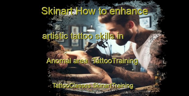 Skinart How to enhance artistic tattoo skills in Anomal area | #TattooTraining #TattooClasses #SkinartTraining-Mexico