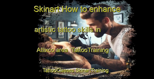 Skinart How to enhance artistic tattoo skills in Atlixco area | #TattooTraining #TattooClasses #SkinartTraining-Mexico